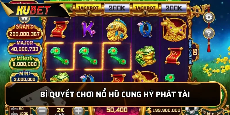 Bí quyết chơi nổ hũ Cung Hỷ Phát Tài trúng Jackpot