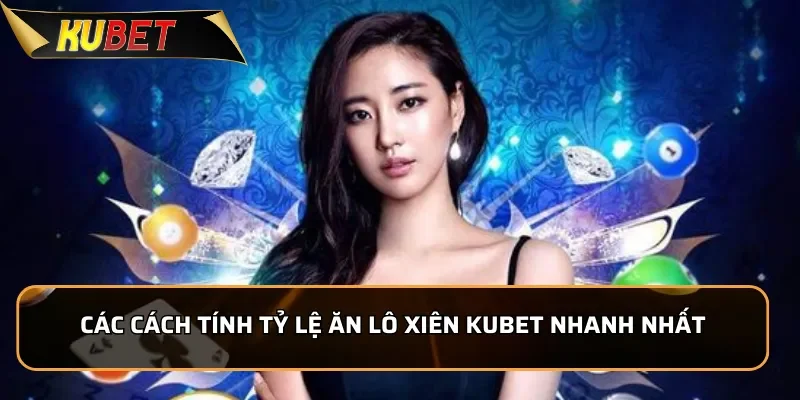 Tổng hợp các cách tính tỷ lệ ăn lô xiên Kubet nhanh nhất