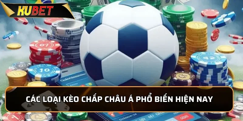 Tổng hợp các loại kèo chấp châu Á phổ biến hiện nay