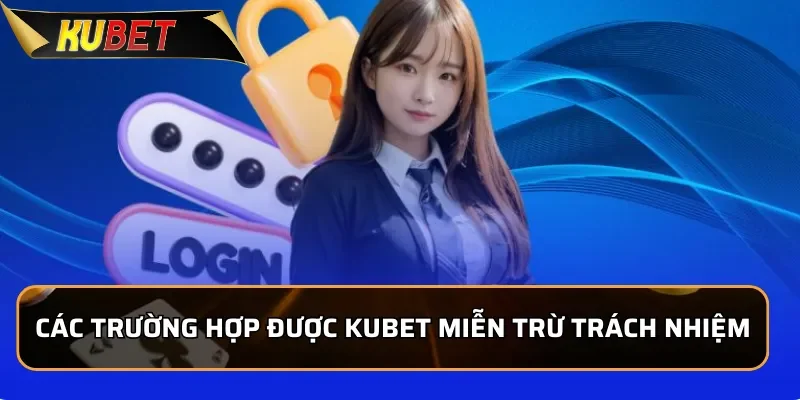 Các trường hợp được KUBET miễn trừ trách nhiệm