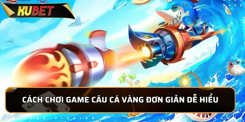 Cách chơi game Câu Cá Vàng đơn giản dễ hiểu