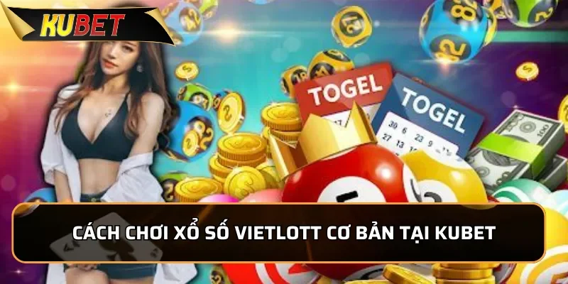 Cách chơi Xổ Số VietLott cơ bản tại Kubet