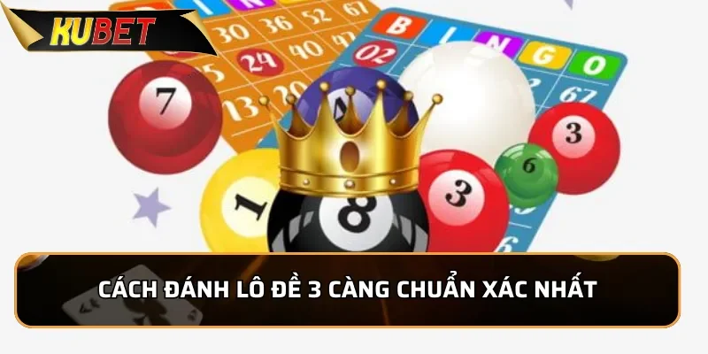 Cách đánh lô đề 3 càng chuẩn xác nhất