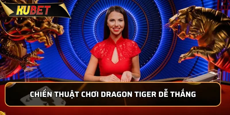Chiến thuật chơi Dragon Tiger dễ thắng từ cao thủ