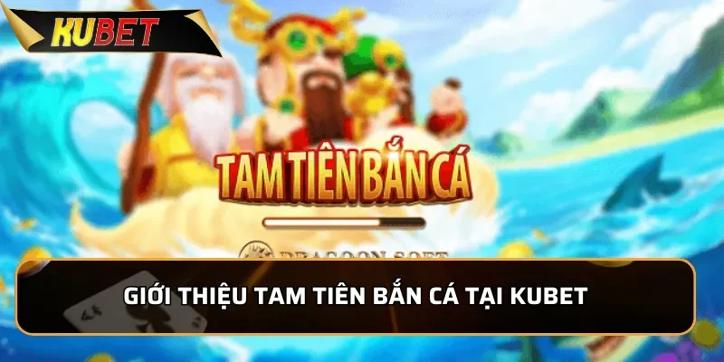 Giới thiệu Tam Tiên Bắn Cá tại KUBET