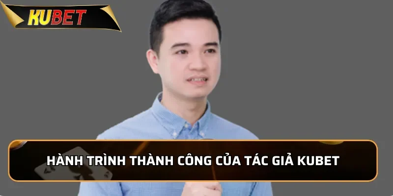 Hành trình dẫn dắt nền tảng đến thành công của tác giả Kubet