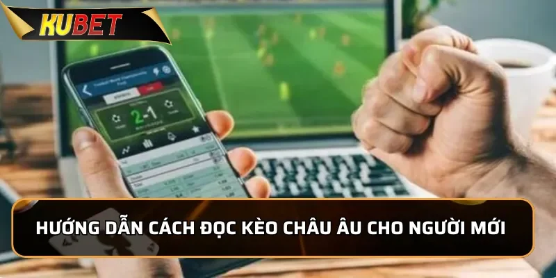 Hướng dẫn cách đọc kèo Châu Âu cho người mới