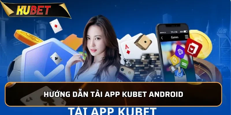 Hướng dẫn tải App KUBET trên hệ điều hành Android