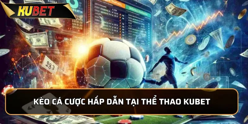 Tổng hợp các kèo cá cược hấp dẫn tại thể thao KUBET