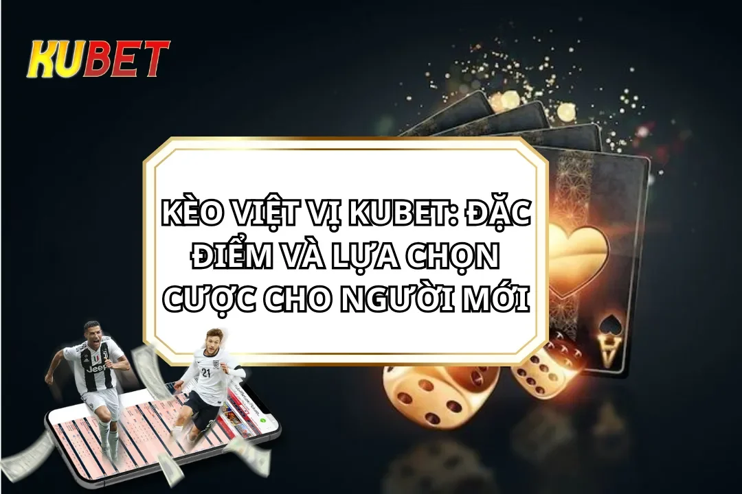 Kèo Việt Vị KUBET: Đặc Điểm Và Lựa Chọn Cược Cho Người Mới