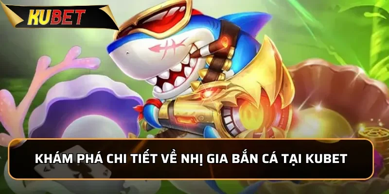 Khám phá chi tiết về Nhị Gia Bắn Cá tại KUBET