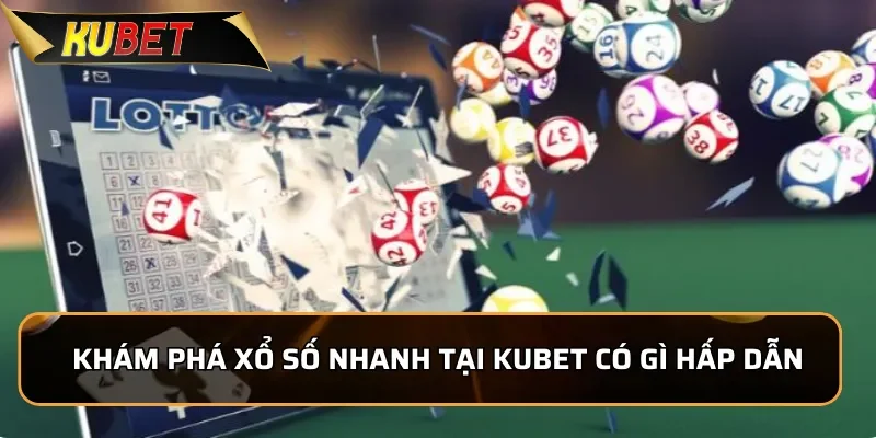 Khám phá xổ số nhanh tại KUBET có gì hấp dẫn