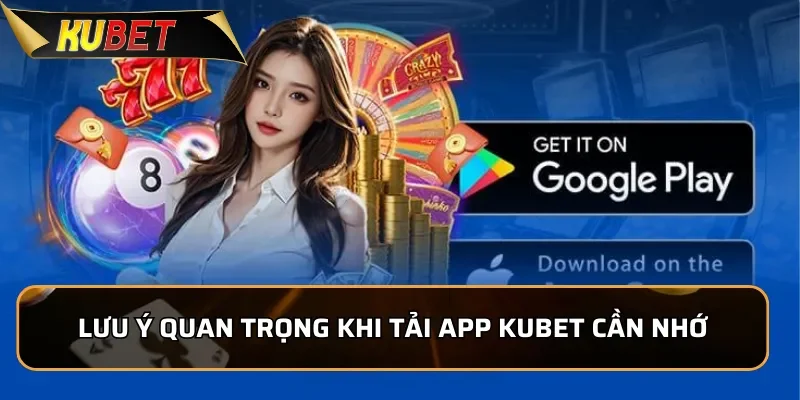 Lưu ý quan trọng khi tải App KUBET cần nhớ