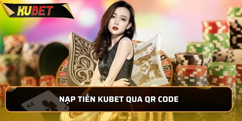 Nạp tiền Kubet qua QR Code