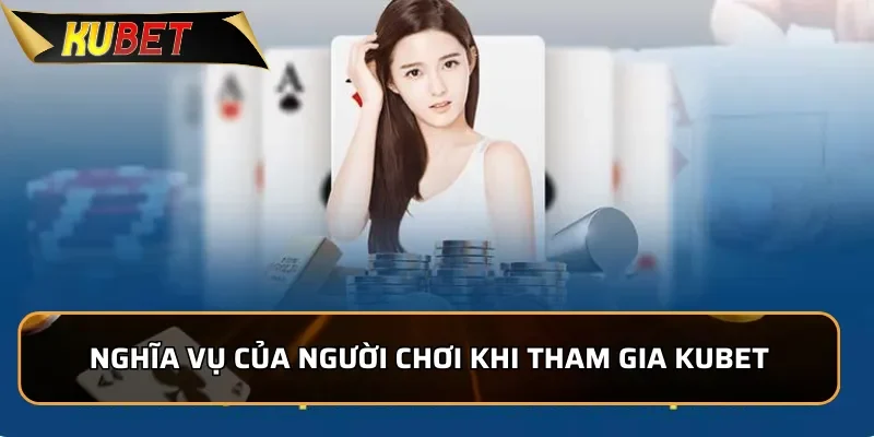 Nghĩa vụ của người chơi khi tham gia KUBET