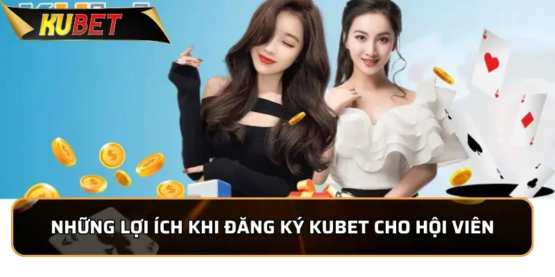Những lợi ích khi đăng ký KUBET cho hội viên