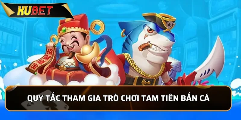 Quy tắc tham gia trò chơi Tam Tiên Bắn Cá