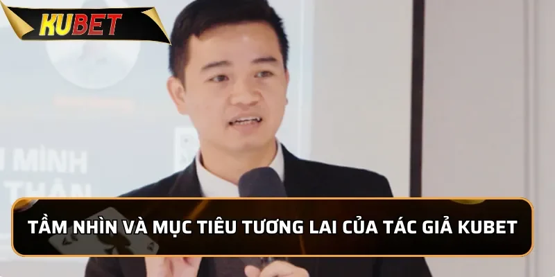 Tầm nhìn và mục tiêu tương lai của tác giả Kubet