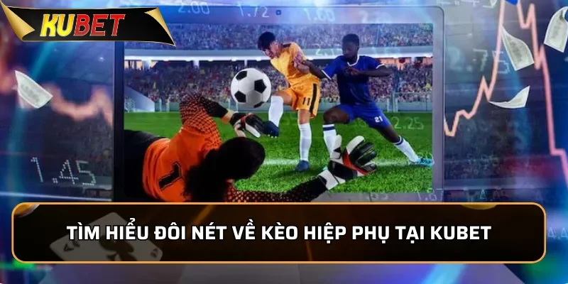 Tìm hiểu đôi nét về kèo hiệp phụ tại KUBET