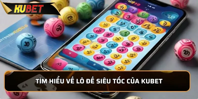 Tìm hiểu về lô đề siêu tốc của KUBET
