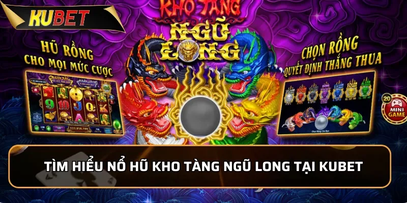 Tìm hiểu Nổ hũ Kho Tàng Ngũ Long tại KUBET