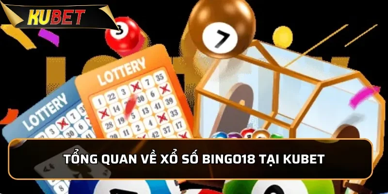 Tổng quan về xổ số Bingo18 tại KUBET