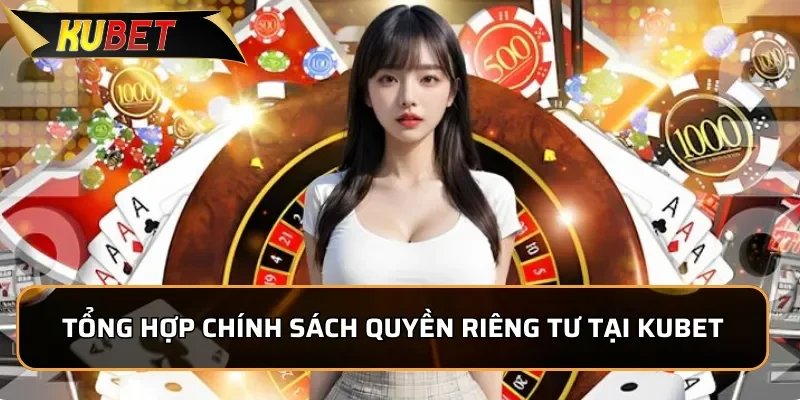 Tổng hợp chính sách quyền riêng tư tại nhà cái Kubet