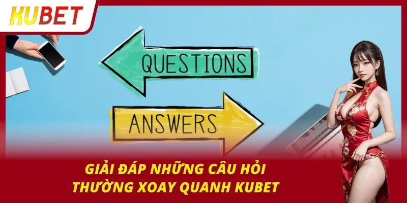 FAQ lý giải nhanh những thắc mắc của người chơi về Kubet
